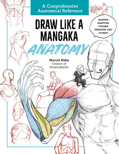 Draw Like a Mangaka: Anatomy: A Comprehensive Anatomical Reference - Master Anatomy, Figure Drawing and Poses by Kuhn, Marcel