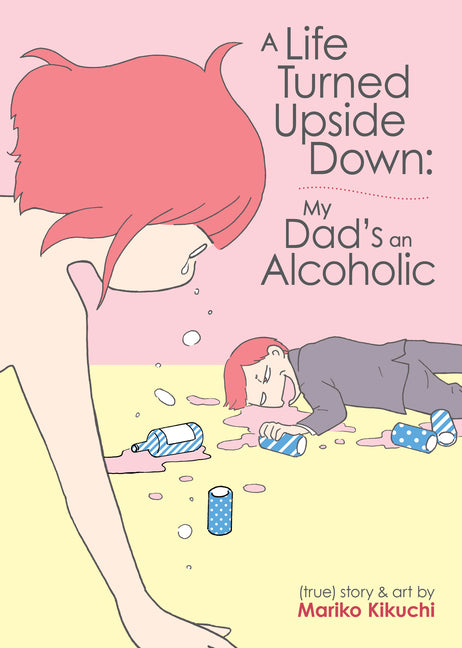 A Life Turned Upside Down: My Dad's an Alcoholic by Kikuchi, Mariko