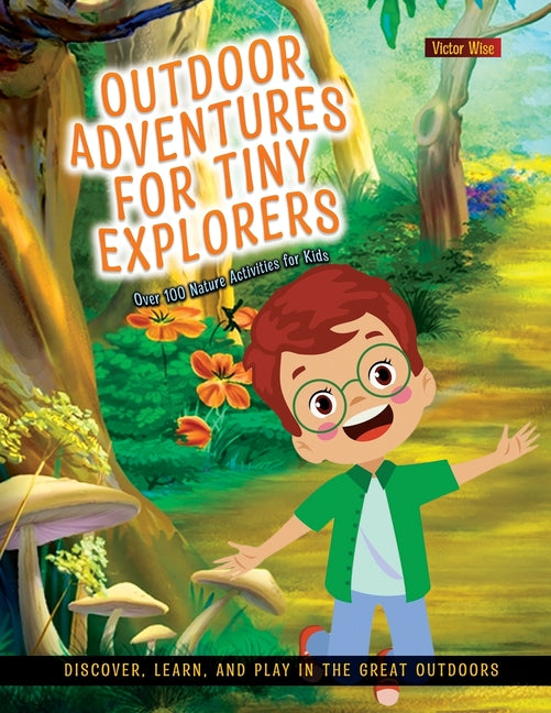 Outdoor Adventures for Tiny Explorers: Discover, Learn, and Play in the Great Outdoors by Victor Wise