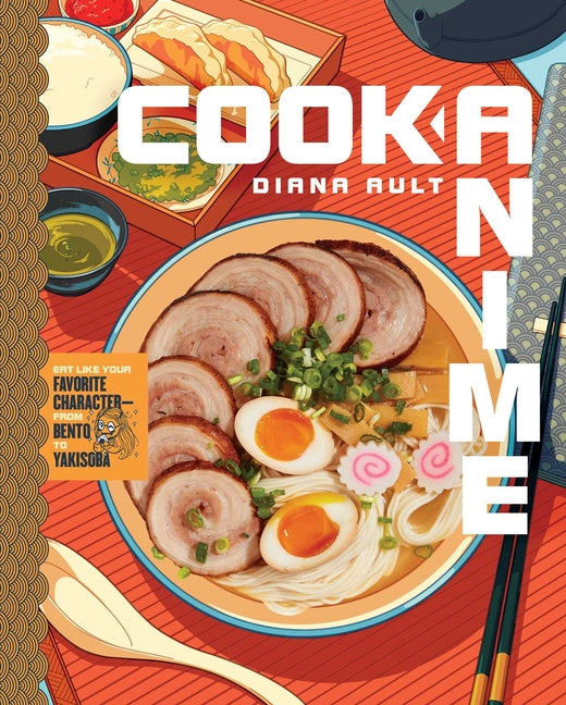 Cook Anime: Eat Like Your Favorite Character--From Bento to Yakisoba: A Cookbook by Ault, Diana