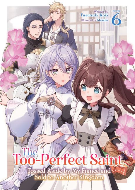 The Too-Perfect Saint: Tossed Aside by My Fiancã(c) and Sold to Another Kingdom (Light Novel) Vol. 6 by Koki, Fuyutsuki