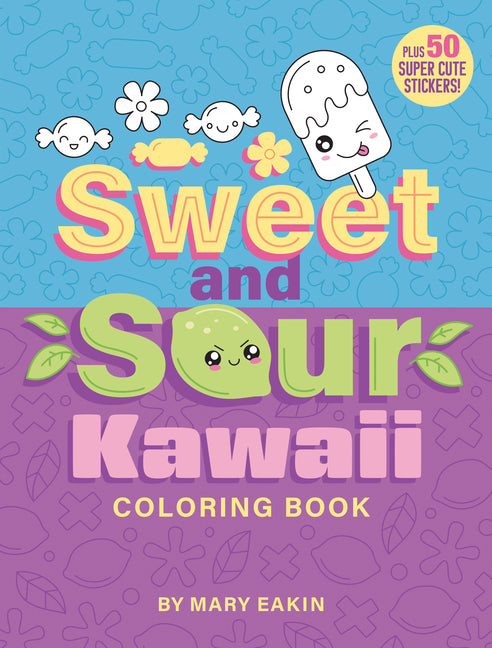 Sweet and Sour Kawaii Coloring Book: Plus 50 Super Cute Stickers! by Eakin, Mary