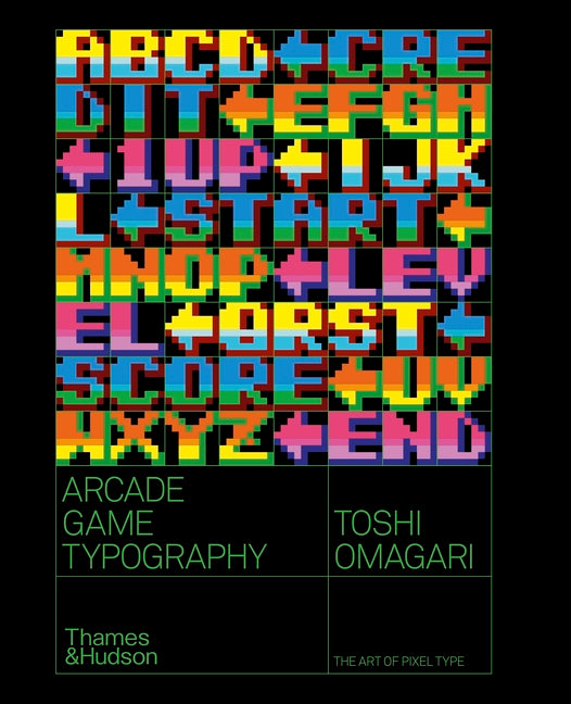 Arcade Game Typography: The Art of Pixel Type by Omigari, Toshi