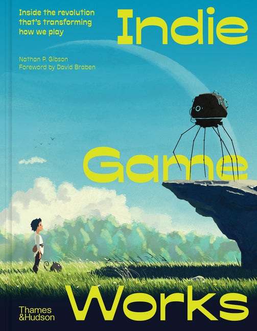 Indie Game Works: Inside the Revolution That's Transforming How We Play by Gibson, Nathan P.