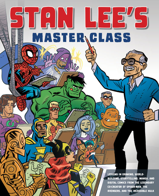 Stan Lee's Master Class: Lessons in Drawing, World-Building, Storytelling, Manga, and Digital Comics Fromthe Legendary Co-Creator of Spider-Man, the A by Lee, Stan