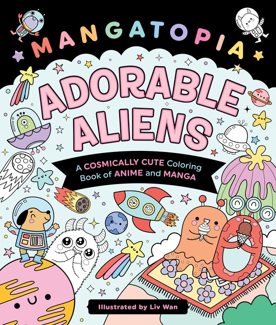 Mangatopia: Adorable Aliens: A Cosmically Cute Coloring Book of Anime and Manga by Wan, LIV