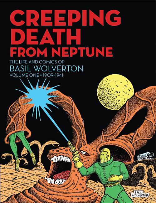 Creeping Death from Neptune: The Life and Comics of Basil Wolverton Vol. 1 by Wolverton, Basil
