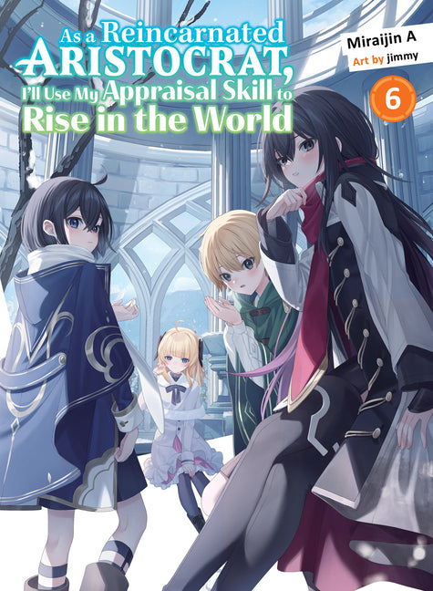 As a Reincarnated Aristocrat, I'll Use My Appraisal Skill to Rise in the World 6 (Light Novel) by Miraijin a.