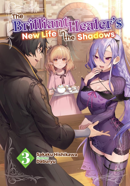 The Brilliant Healer's New Life in the Shadows: Volume 3 (Light Novel) by Hishikawa, Sakaku