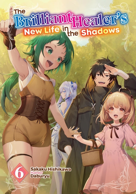 The Brilliant Healer's New Life in the Shadows: Volume 6 (Light Novel) by Hishikawa, Sakaku