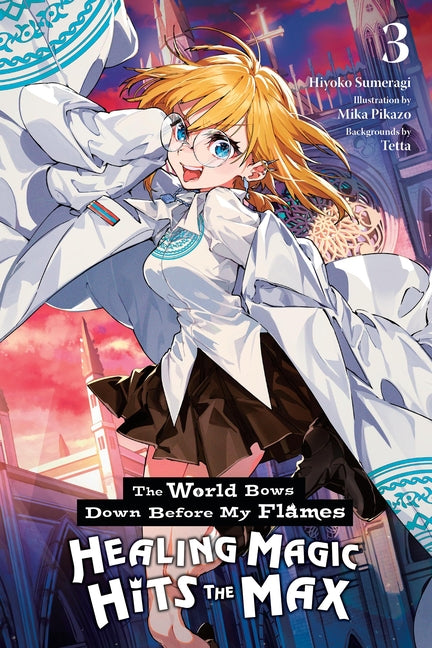 The World Bows Down Before My Flames, Vol. 3 (Novel): Healing Magic Hits the Max by Sumeragi, Hiyoko