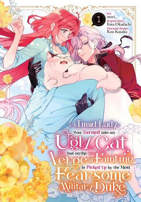 A Timid Lady Was Turned Into an Ugly Cat, But on the Verge of Fainting Is Picked Up by the Most Fearsome Military Duke, Vol. 1: Volume 1 by Otori