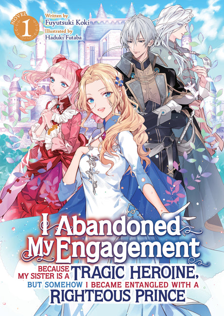 I Abandoned My Engagement Because My Sister Is a Tragic Heroine, But Somehow I Became Entangled with a Righteous Prince (Light Novel) Vol. 1 by Koki, Fuyutsuki