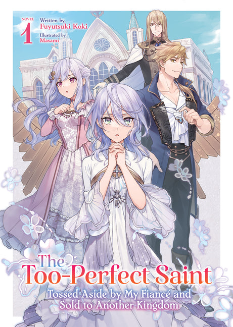 The Too-Perfect Saint: Tossed Aside by My Fiancé and Sold to Another Kingdom (Light Novel) Vol. 1 by Koki, Fuyutsuki