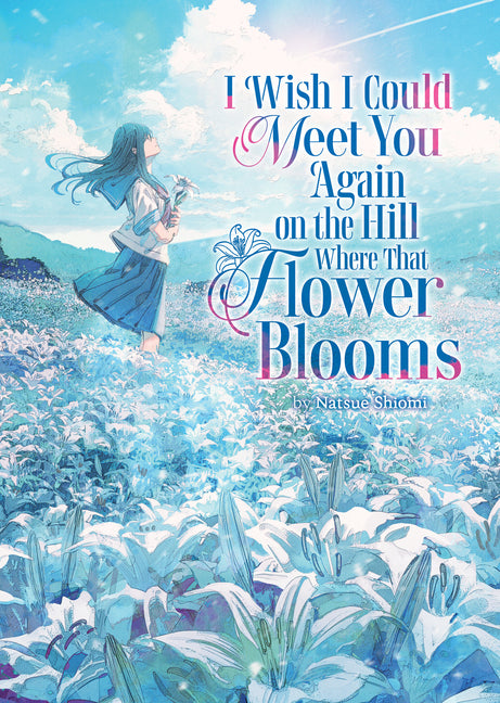 I Wish I Could Meet You Again on the Hill Where That Flower Blooms (Light Novel) by Shiomi, Natsue
